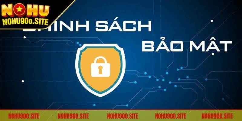 Nắm rõ nội dung chính sách bảo mật để đảm bảo quyền lợi cá nhân